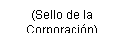 Cuadro de texto: (Sello de la Corporaci�n)
