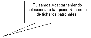 Llamada rectangular: Pulsamos Aceptar teniendo seleccionada la opci�n Recuento de ficheros patronales.

