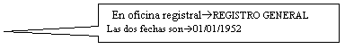 Llamada rectangular: En oficina registral�REGISTRO GENERAL	
Las dos fechas son�01/01/1952
