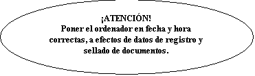 Elipse: �ATENCI�N!
Poner el ordenador en fecha y hora correctas, a efectos de datos de registro y sellado de documentos.
